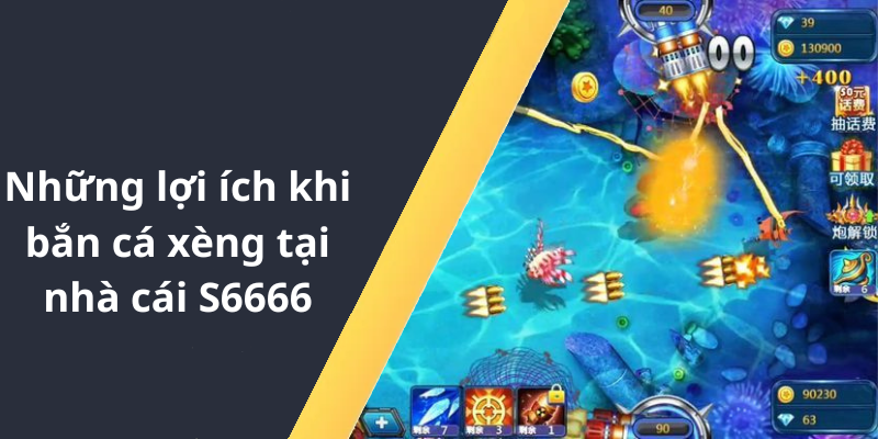 Những lợi ích khi bắn cá xèng tại nhà cái S6666