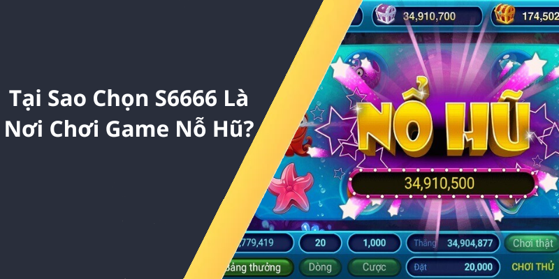 Tại Sao Chọn S6666 Là Nơi Chơi Game Nỗ Hũ