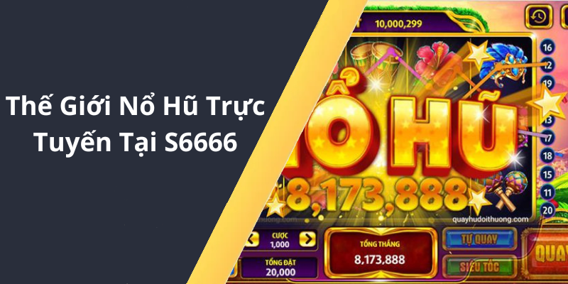 Thế Giới Nổ Hũ Trực Tuyến Tại S6666