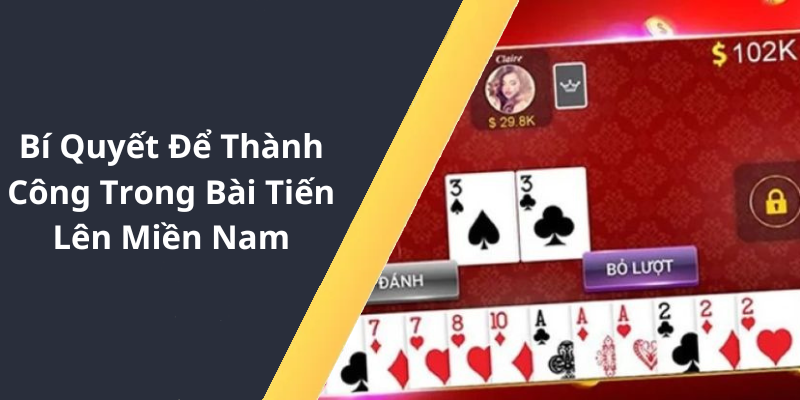 Bí Quyết Để Thành Công Trong Bài Tiến Lên Miền Nam