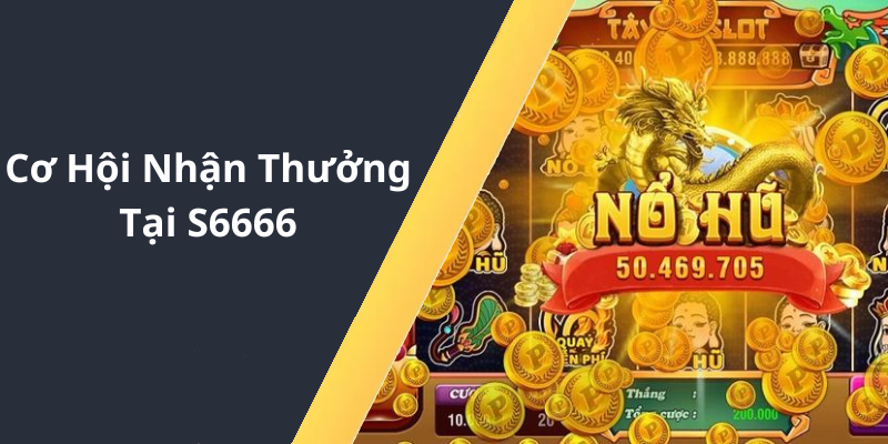 Cơ Hội Nhận Thưởng Tại S6666