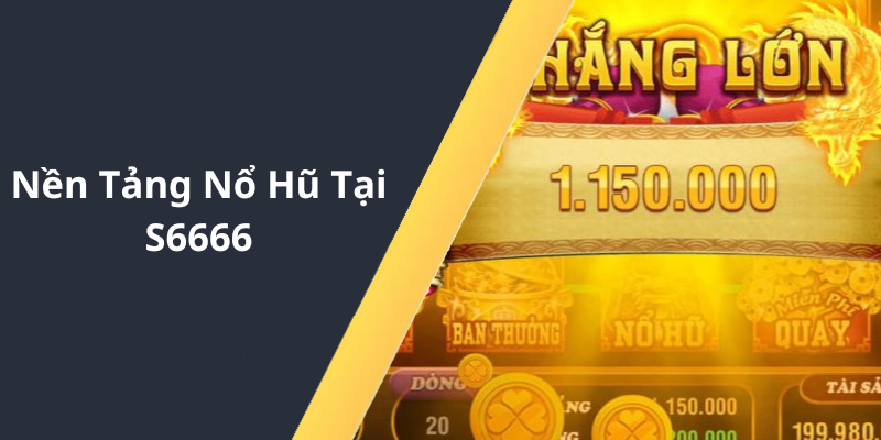 Nền Tảng Nổ Hũ Tại S6666