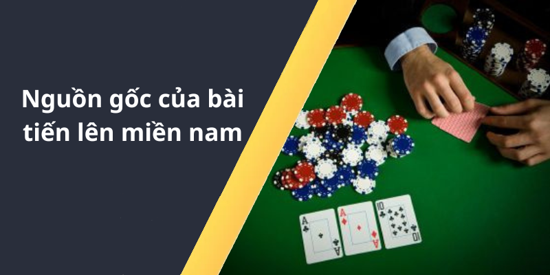 Nguồn gốc của bài tiến lên miền nam