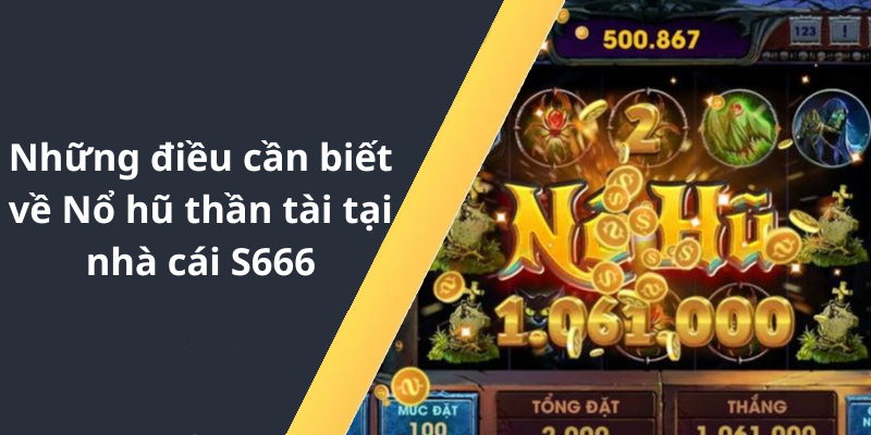 Những điều cần biết về Nổ hũ thần tài tại nhà cái S666