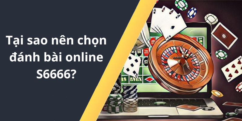 Tại sao nên chọn đánh bài online S6666