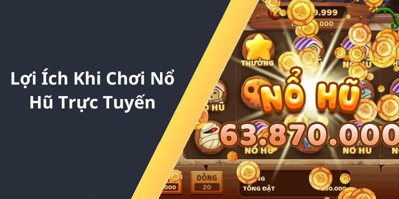 Lợi Ích Khi Chơi Nổ Hũ Trực Tuyến