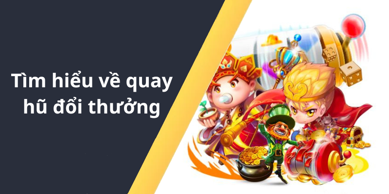 Tìm hiểu về quay hũ đổi thưởng