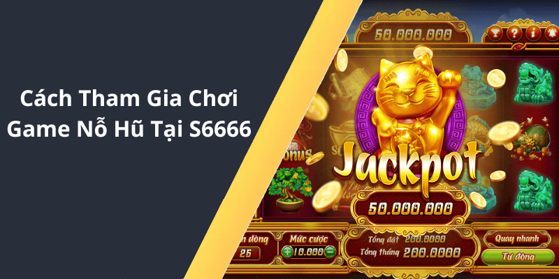 Cách Tham Gia Chơi Game Nỗ Hũ Tại S6666