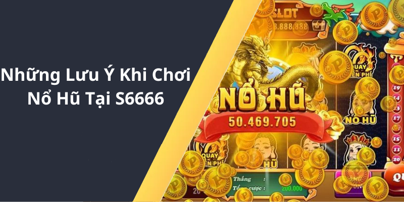 Những Lưu Ý Khi Chơi Nổ Hũ Tại S6666