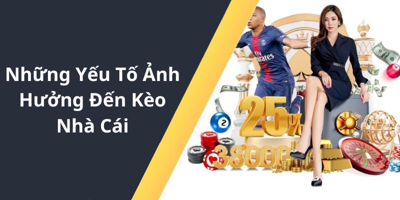 Những Yếu Tố Ảnh Hưởng Đến Kèo Nhà Cái