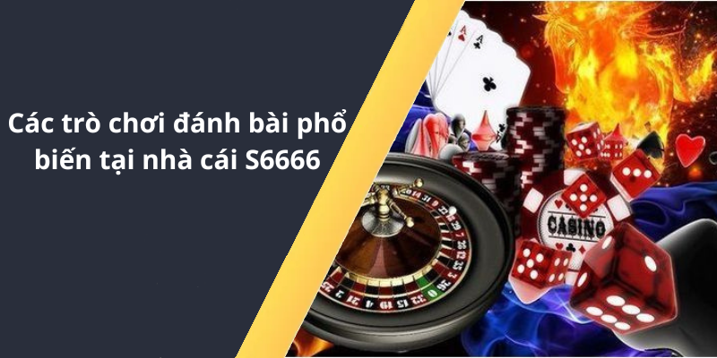 Các trò chơi đánh bài phổ biến tại nhà cái S6666