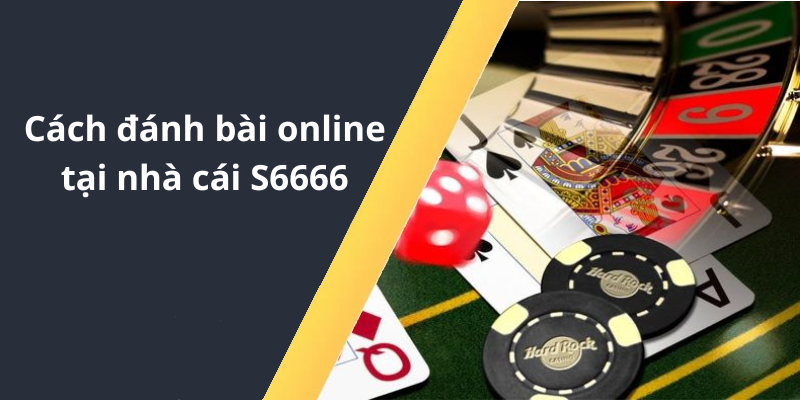 Cách đánh bài online tại nhà cái S6666