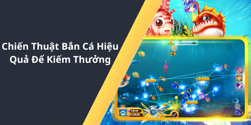 Chiến Thuật Bắn Cá Hiệu Quả Để Kiếm Thưởng