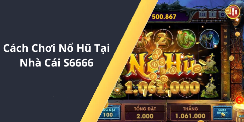 Cách Chơi Nổ Hũ Tại Nhà Cái S6666