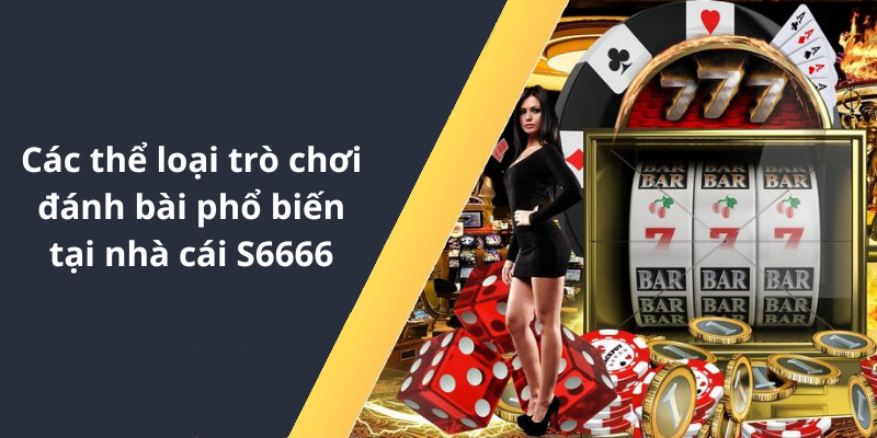 Các thể loại trò chơi đánh bài phổ biến tại nhà cái S6666