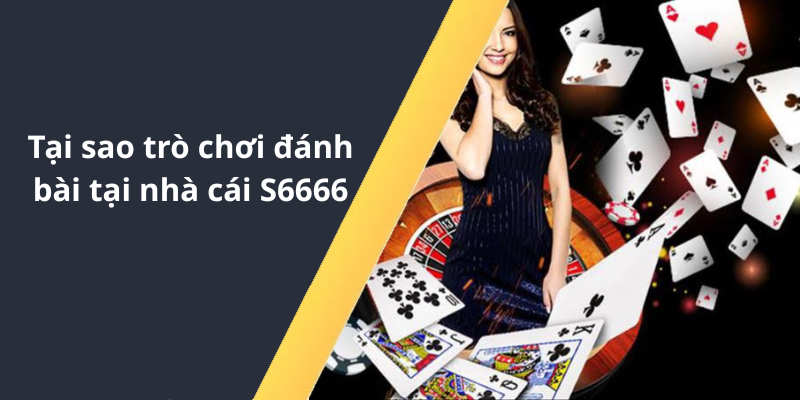 Tại sao trò chơi đánh bài tại nhà cái S6666